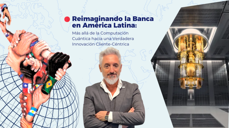Reimaginando la Banca en América Latina: Más allá de la Computación Cuántica hacia una Verdadera Innovación Cliente-Céntrica